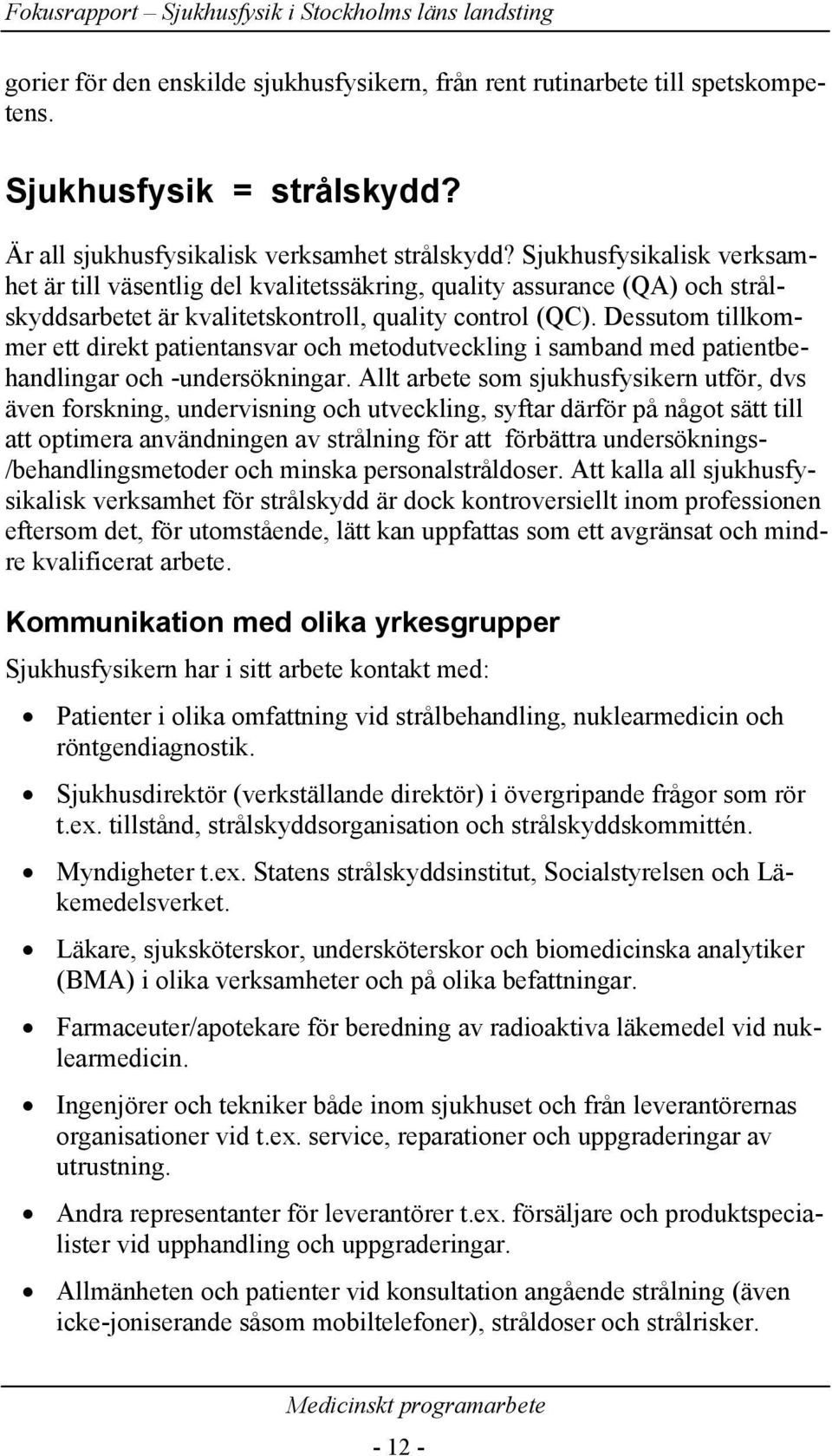 Dessutom tillkommer ett direkt patientansvar och metodutveckling i samband med patientbehandlingar och -undersökningar.