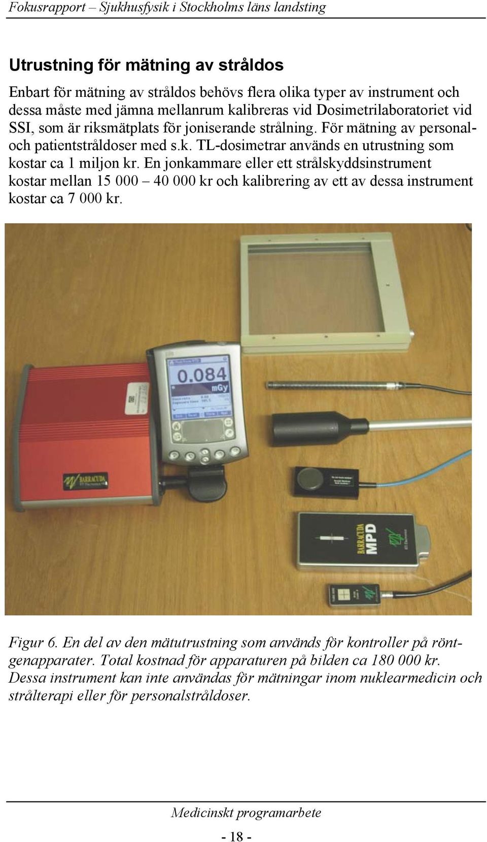 En jonkammare eller ett strålskyddsinstrument kostar mellan 15 000 40 000 kr och kalibrering av ett av dessa instrument kostar ca 7 000 kr. Figur 6.