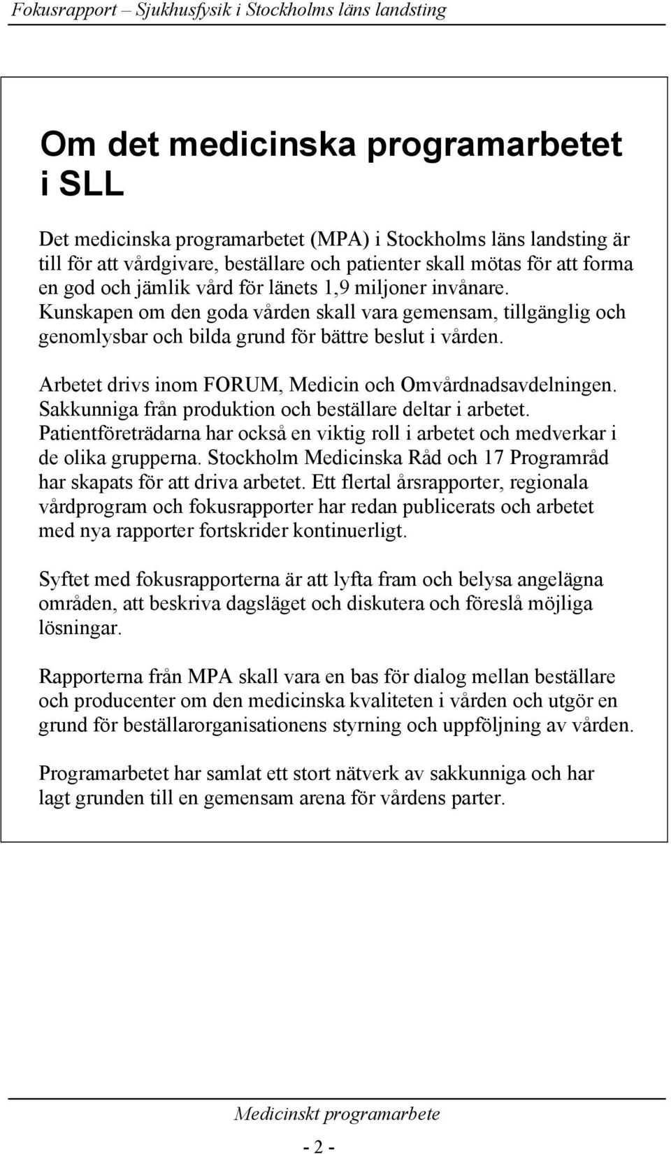 Arbetet drivs inom FORUM, Medicin och Omvårdnadsavdelningen. Sakkunniga från produktion och beställare deltar i arbetet.