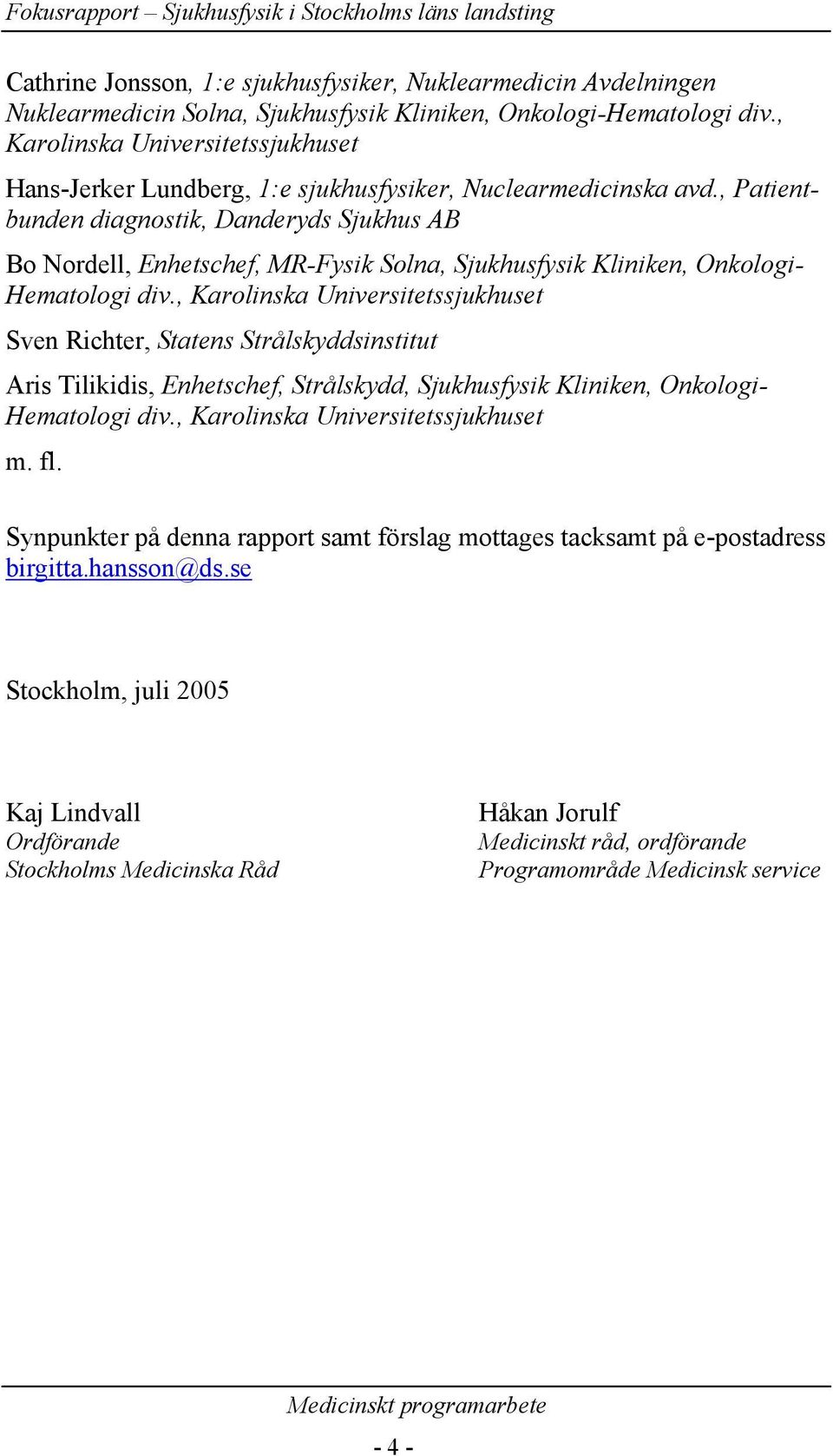 , Patientbunden diagnostik, Danderyds Sjukhus AB Bo Nordell, Enhetschef, MR-Fysik Solna, Sjukhusfysik Kliniken, Onkologi- Hematologi div.