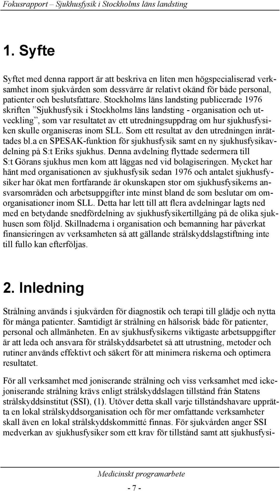 organiseras inom SLL. Som ett resultat av den utredningen inrättades bl.a en SPESAK-funktion för sjukhusfysik samt en ny sjukhusfysikavdelning på S:t Eriks sjukhus.