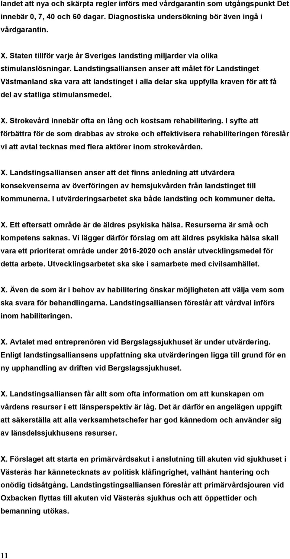 Landstingsalliansen anser att målet för Landstinget Västmanland ska vara att landstinget i alla delar ska uppfylla kraven för att få del av statliga stimulansmedel. X.