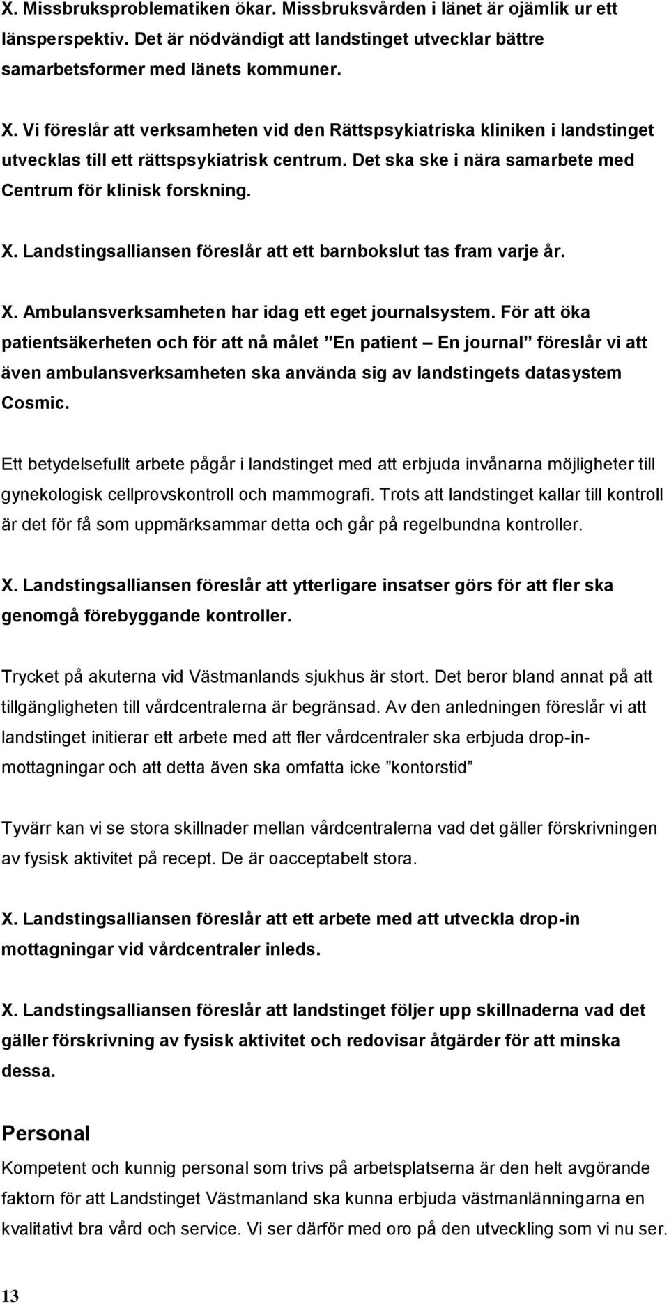 Landstingsalliansen föreslår att ett barnbokslut tas fram varje år. X. Ambulansverksamheten har idag ett eget journalsystem.