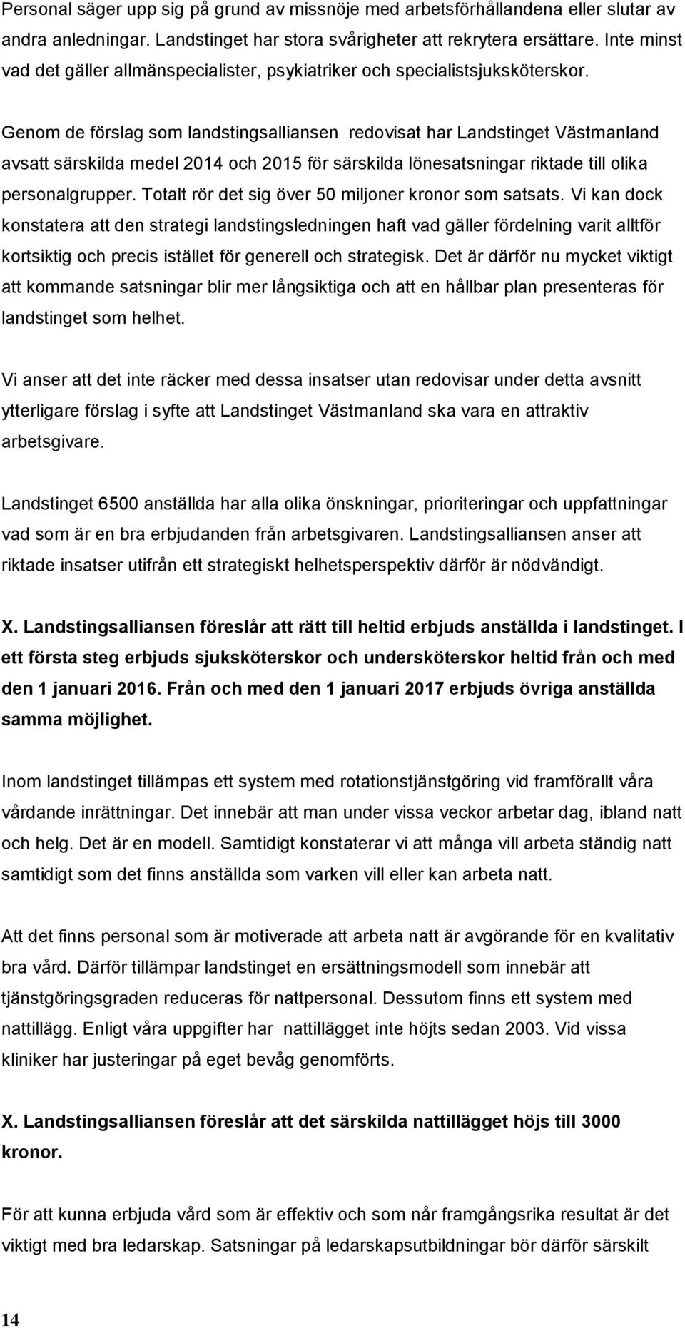 Genom de förslag som landstingsalliansen redovisat har Landstinget Västmanland avsatt särskilda medel 2014 och 2015 för särskilda lönesatsningar riktade till olika personalgrupper.