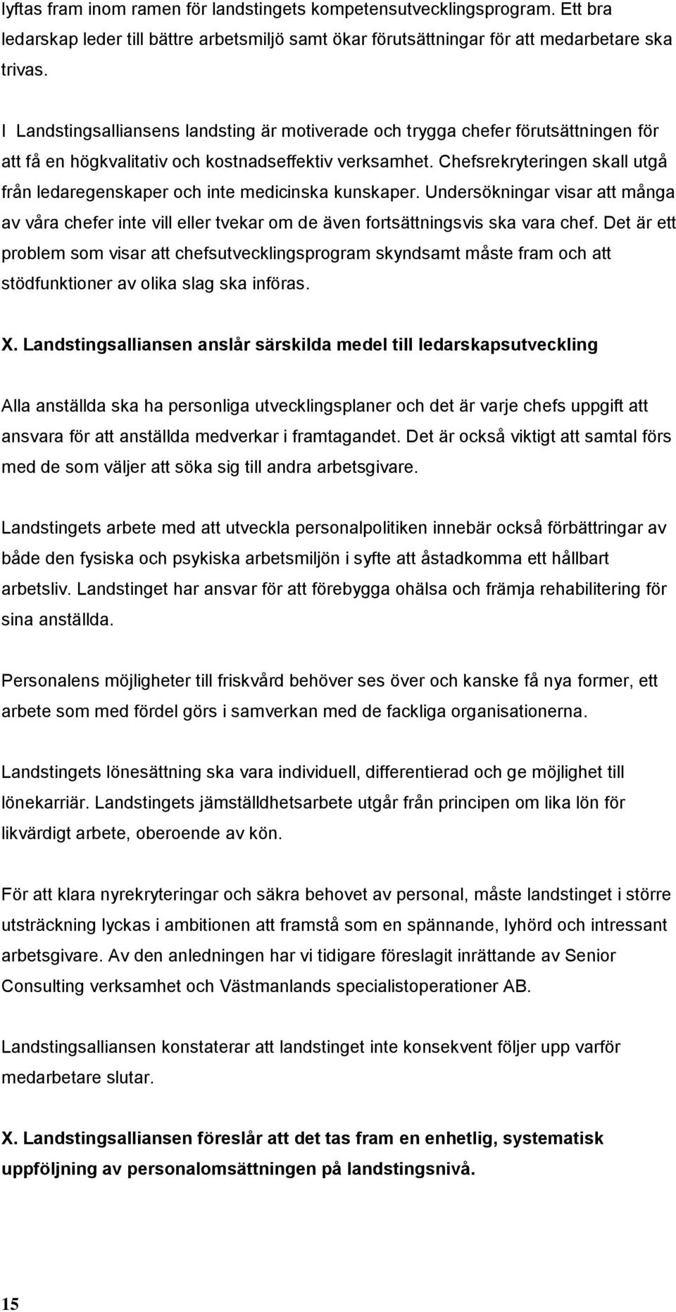 Chefsrekryteringen skall utgå från ledaregenskaper och inte medicinska kunskaper. Undersökningar visar att många av våra chefer inte vill eller tvekar om de även fortsättningsvis ska vara chef.