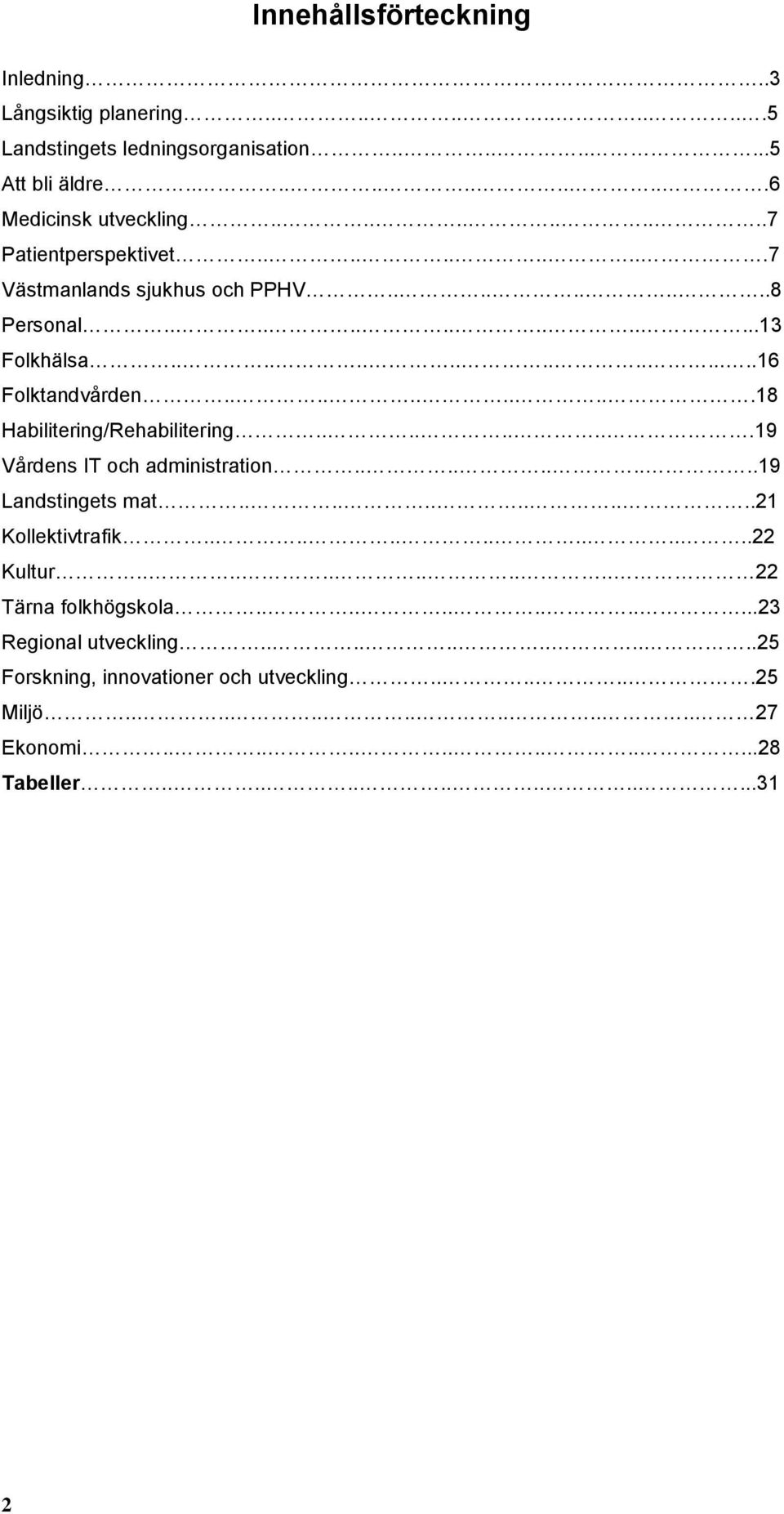 ..........18 Habilitering/Rehabilitering.........19 Vårdens IT och administration..........19 Landstingets mat............21 Kollektivtrafik..............22 Kultur.