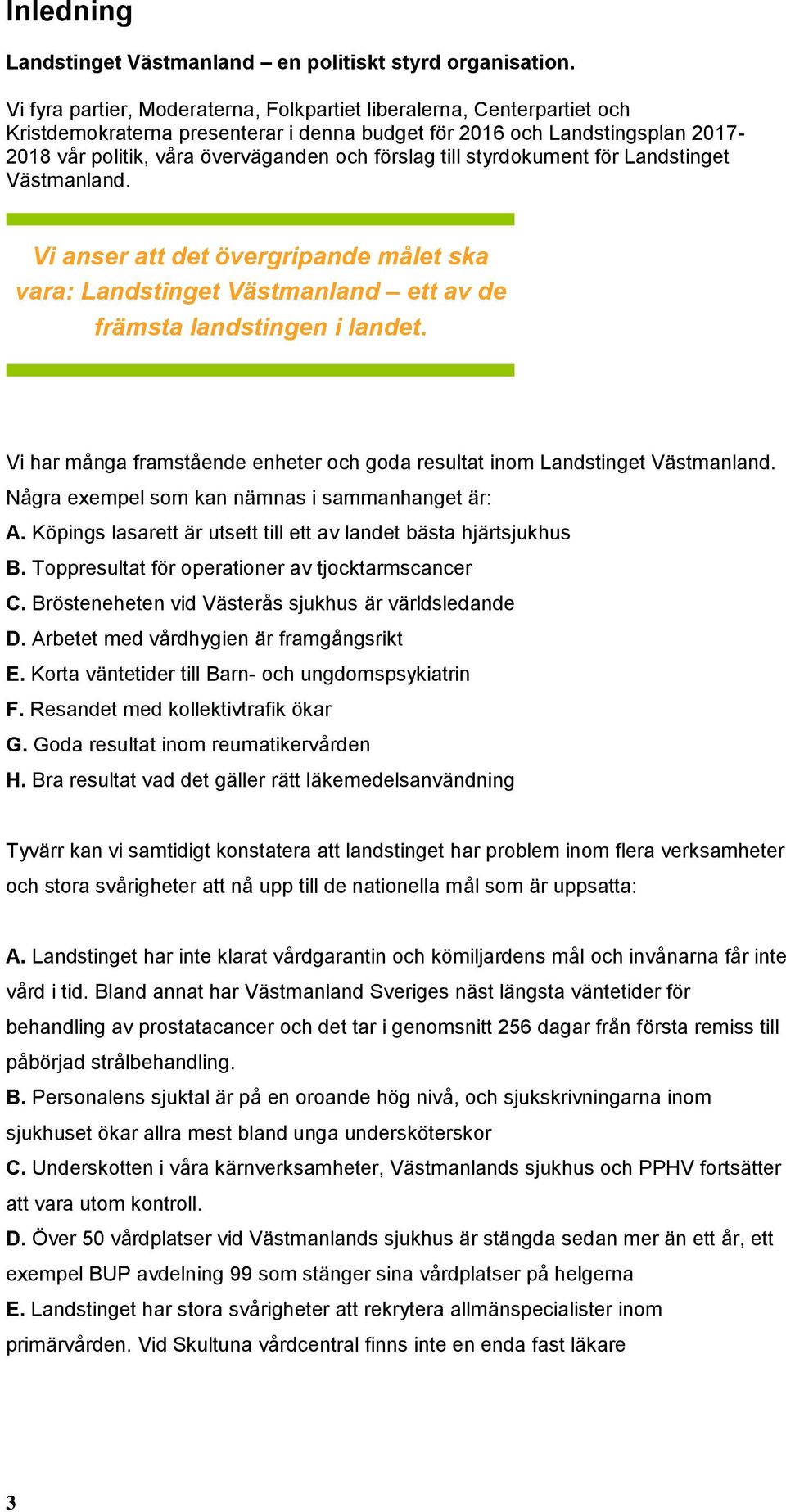 till styrdokument för Landstinget Västmanland. Vi anser att det övergripande målet ska vara: Landstinget Västmanland ett av de främsta landstingen i landet.