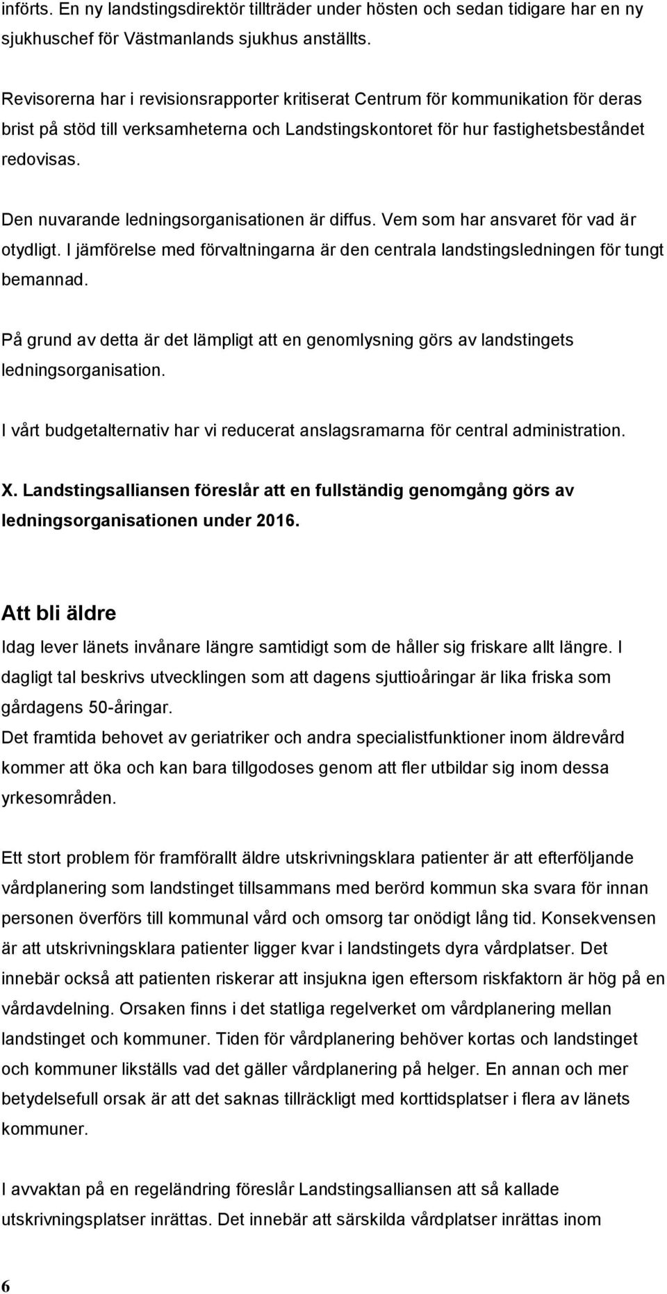 Den nuvarande ledningsorganisationen är diffus. Vem som har ansvaret för vad är otydligt. I jämförelse med förvaltningarna är den centrala landstingsledningen för tungt bemannad.