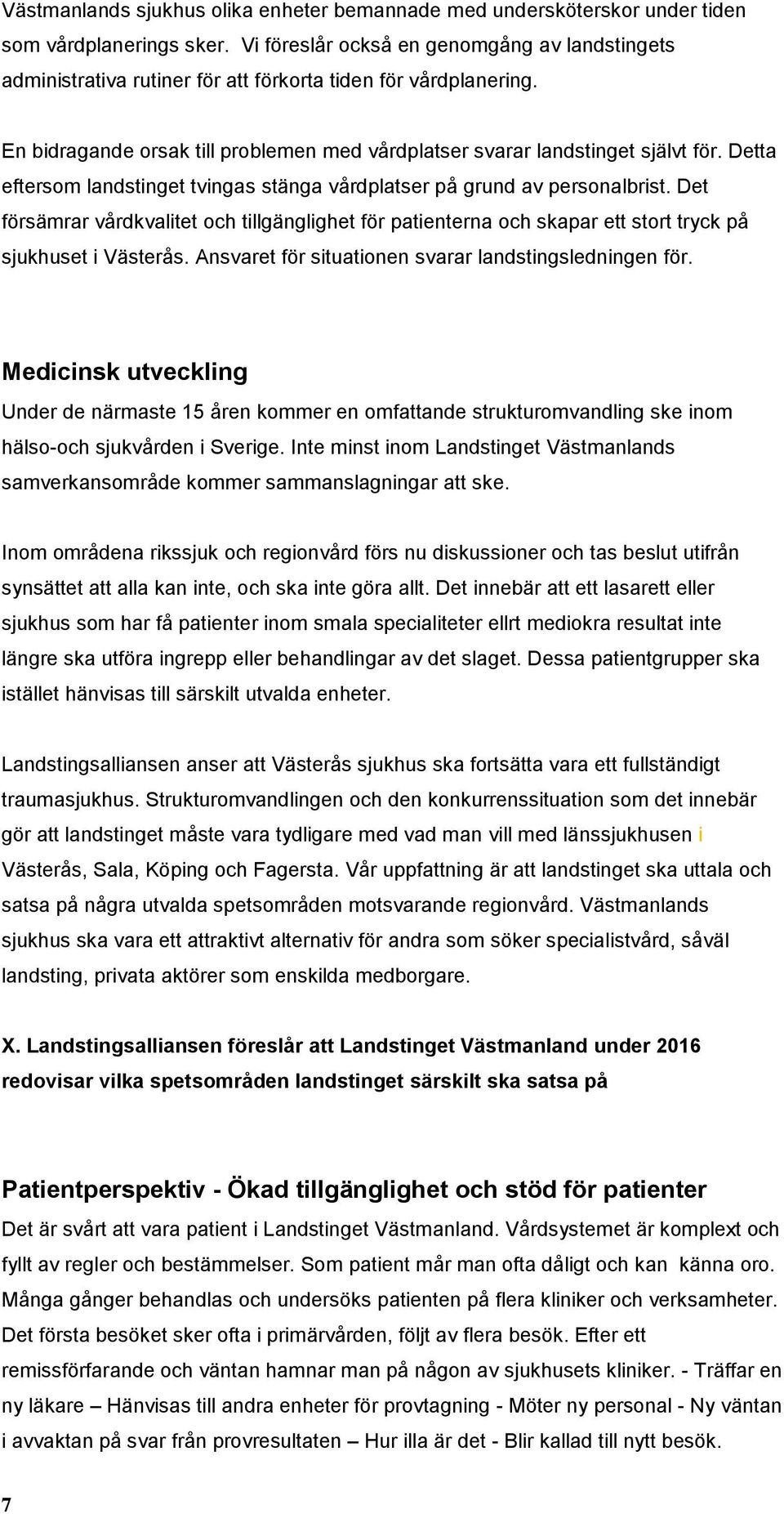 Detta eftersom landstinget tvingas stänga vårdplatser på grund av personalbrist. Det försämrar vårdkvalitet och tillgänglighet för patienterna och skapar ett stort tryck på sjukhuset i Västerås.