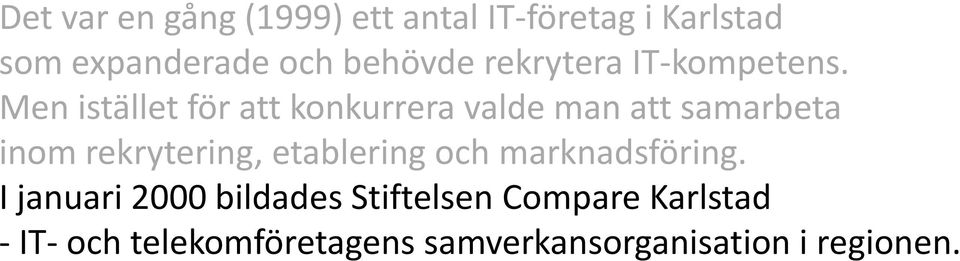 Men istället för att konkurrera valde man att samarbeta inom rekrytering,