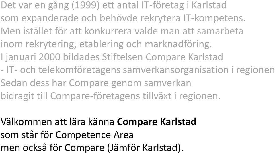 I januari 2000 bildades Stiftelsen Compare Karlstad - IT- och telekomföretagens samverkansorganisation i regionen Sedan dess har