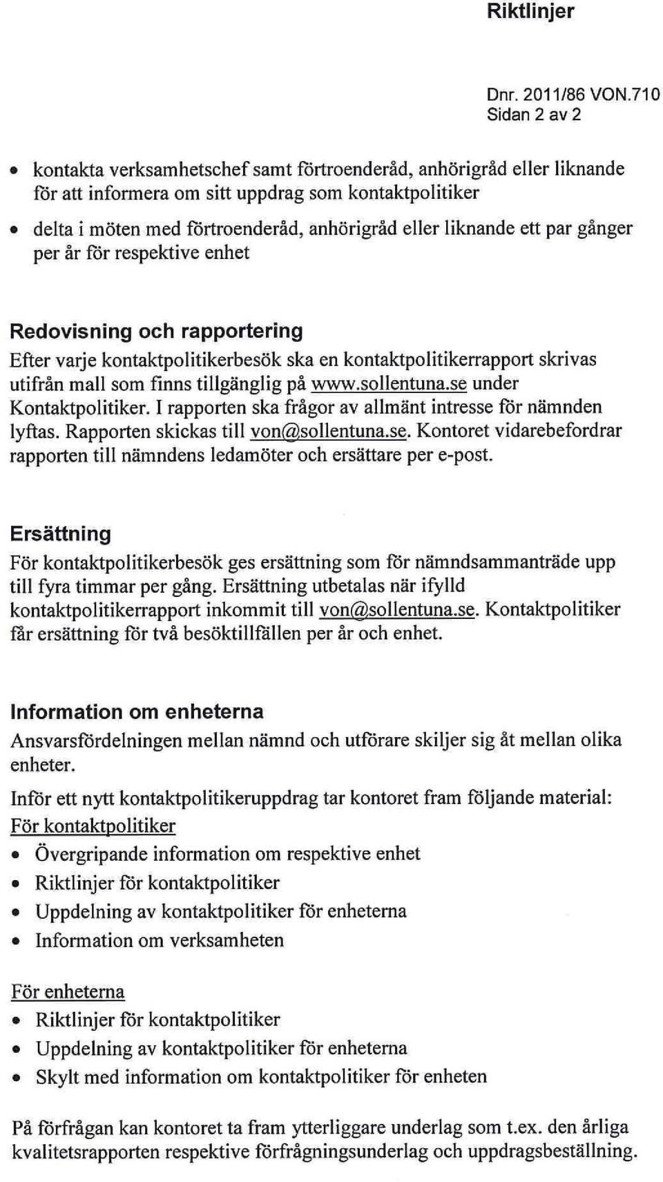 liknande ett par gånger per år för respektive enhet Redovisning och rapportering Efter varje kontaktpolitikerbesök ska en kontaktpolitikerrapport skrivas utifrån mall som finns tillgänglig på www.