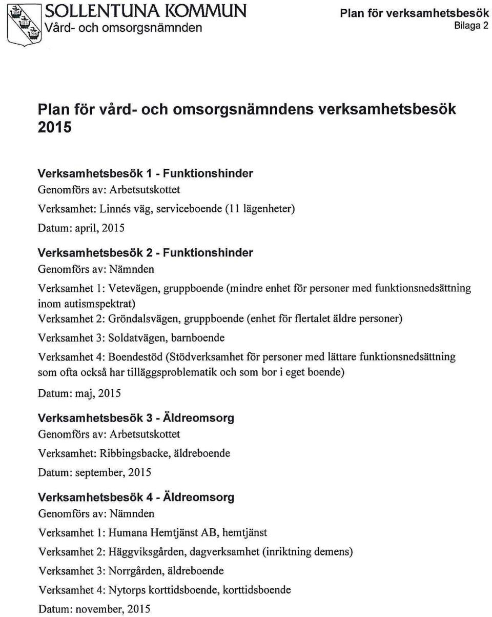 Verksamhet: Linnés väg, serviceboende (11 lägenheter) Datum: april, 2015 Verksamhetsbesök 2 - Funktionshinder Genomförs av: Nämnden Verksamhet 1: Vetevägen, gruppboende (mindre enhet för personer med