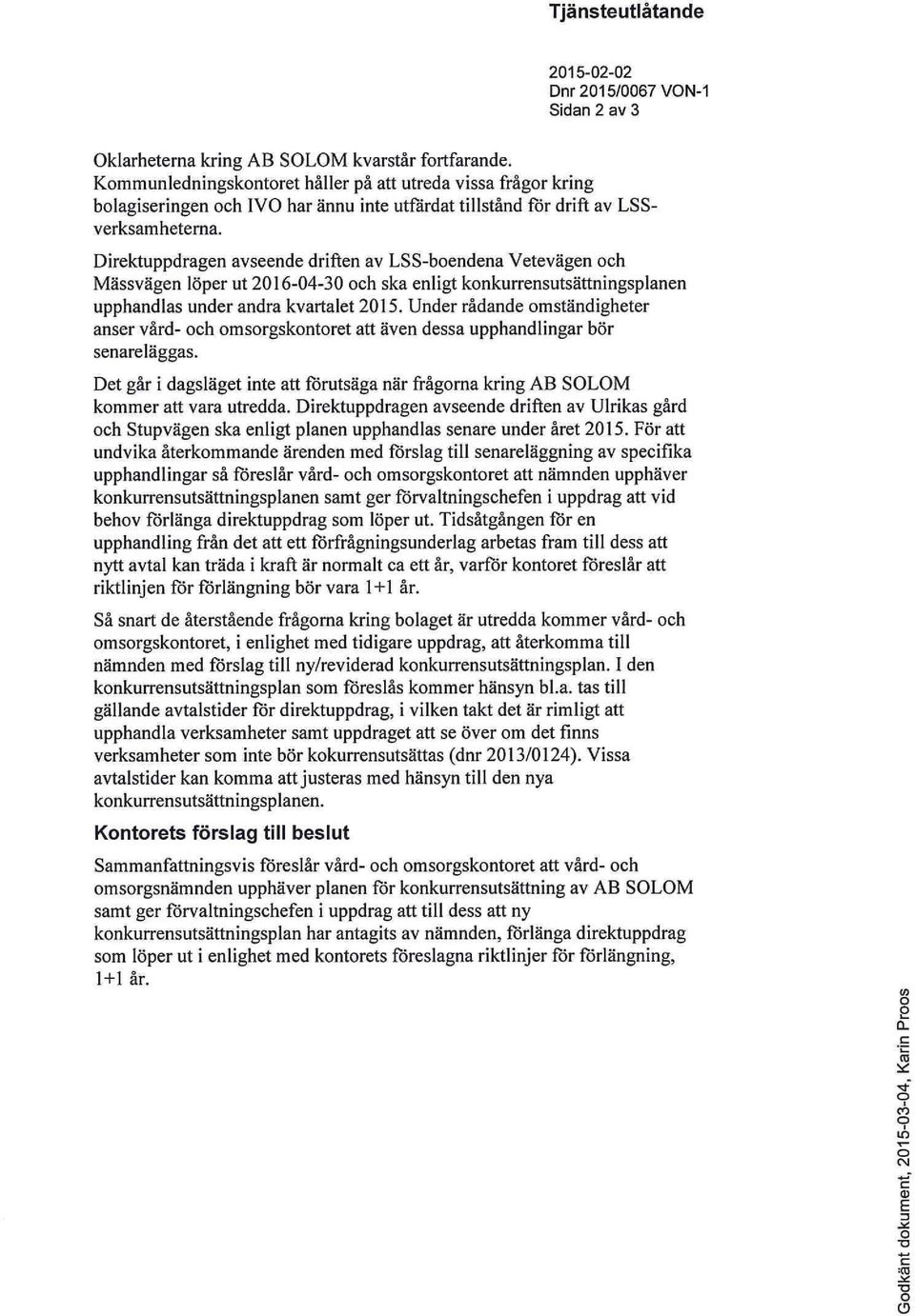 Direktuppdragen avseende driften av LSS-boendena Vetevägen och Mässvägen löper ut 2016-04-30 och ska enligt konkurrensutsättningsplanen upphandlas under andra kvartalet 2015.