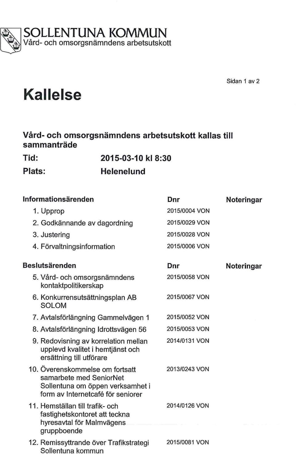 Vård- och omsorgsnämndens kontaktpolitikerskap 6. Konkurrensutsättningsplan AB SOLOM 7. Avtalsförlängning Gammelvägen 1 8. Avtalsförlängning Idrottsvägen 56 9.