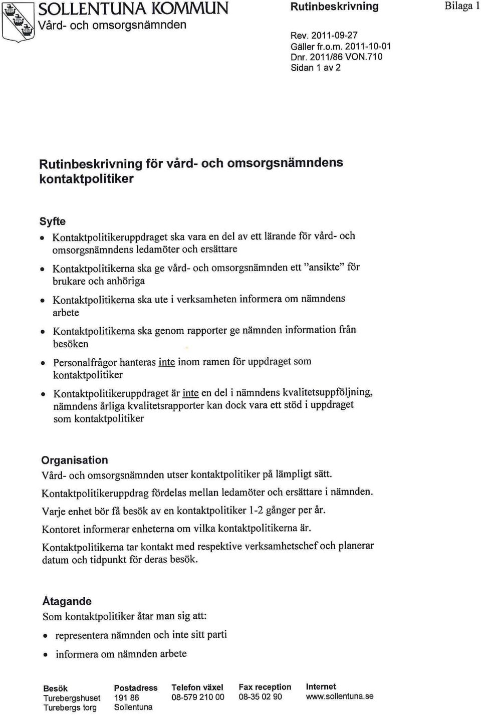 Kontaktpolitikerna ska ge vård- och omsorgsnämnden ett "ansikte" för brukare och anhöriga Kontaktpolitikerna ska ute i verksamheten informera om nämndens arbete Kontaktpolitikerna ska genom rapporter