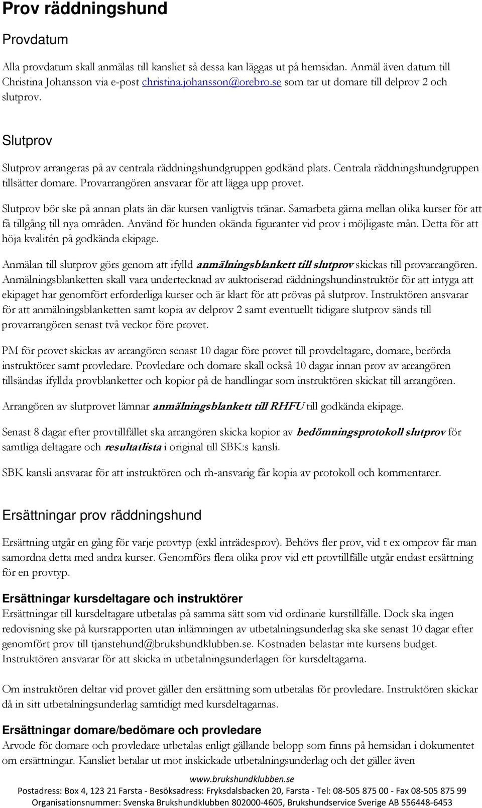 Provarrangören ansvarar för att lägga upp provet. Slutprov bör ske på annan plats än där kursen vanligtvis tränar. Samarbeta gärna mellan olika kurser för att få tillgång till nya områden.