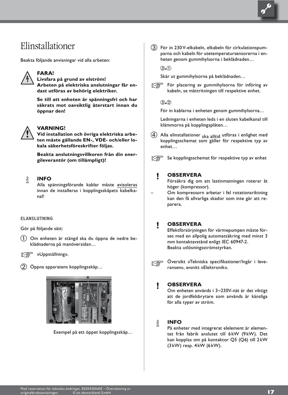 Vid installation och övriga elektriska arbeten måste gällande EN-, VDE- och/eller lokala säkerhetsföreskrifter följas. Beakta anslutningsvillkoren från din energileverantör (om tillämpligt)!