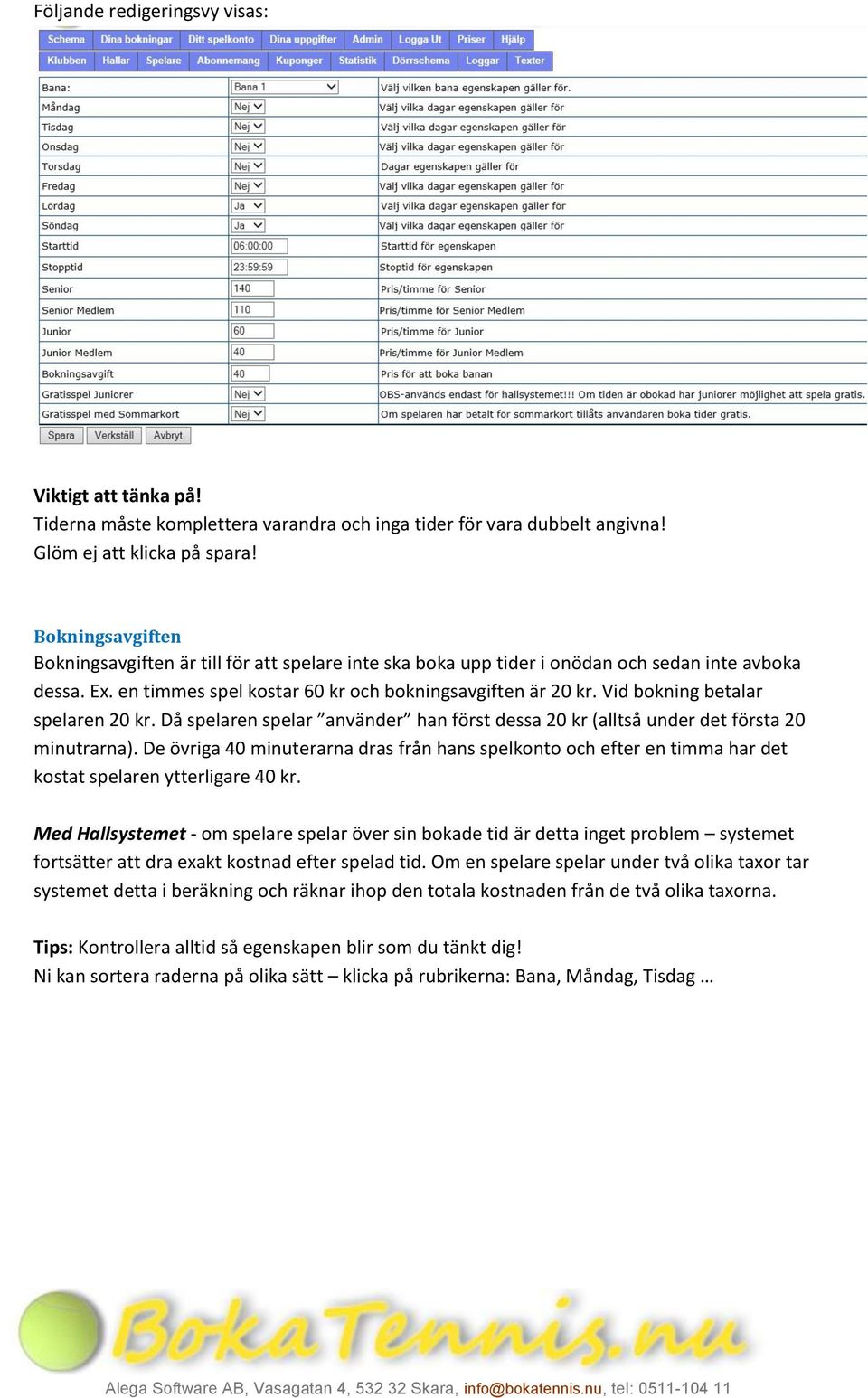 Vid bokning betalar spelaren 20 kr. Då spelaren spelar använder han först dessa 20 kr (alltså under det första 20 minutrarna).