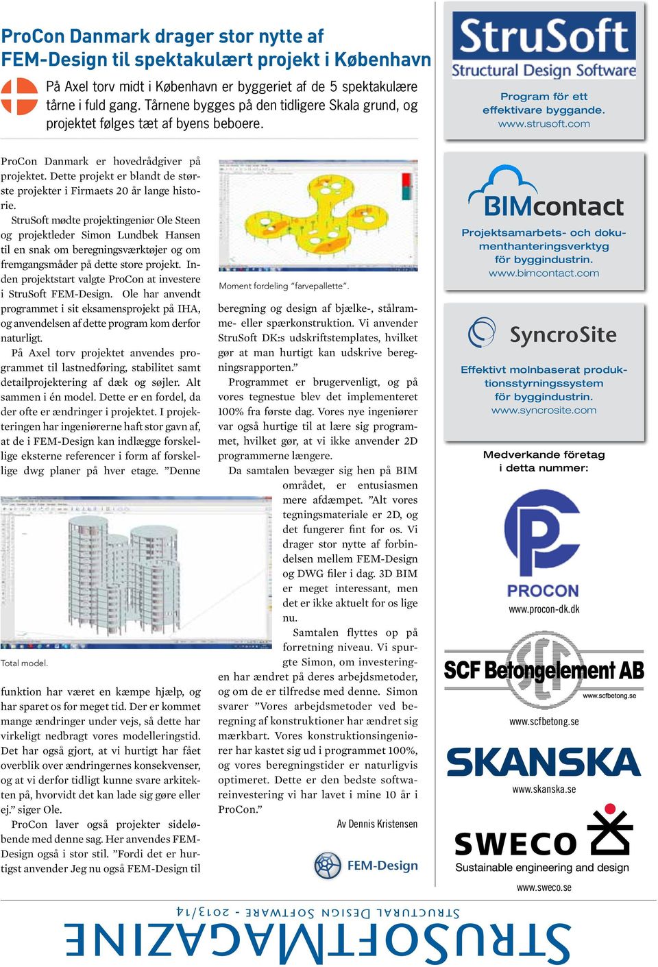 WIN-Statik Programsamling för vanliga ko som balkar, pelare, ramar och VIP-Energy Program för ett effektivare byggande. www.strusoft.com Dynamisk simulering av byggn energibalans.