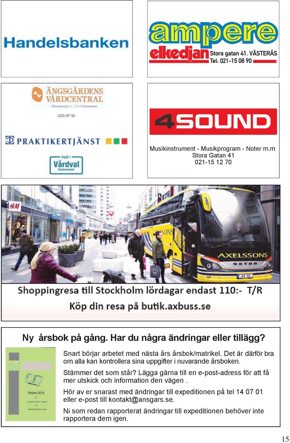 Stämmer det som står? Lägga gärna till en e-post-adress för att få mer utskick och information den vägen.