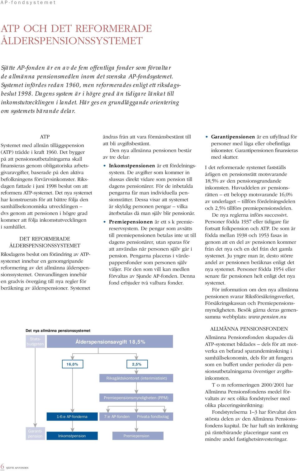 Här ges en grundläggande orientering om systemets bärande delar. ATP Systemet med allmän tilläggspension (ATP) trädde i kraft 1960.