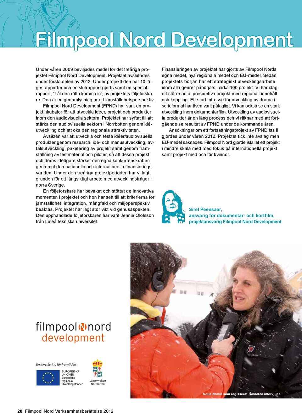 Filmpool Nord Development (FPND) har varit en projektinkubator för att utveckla idéer, projekt och produkter inom den audiovisuella sektorn.