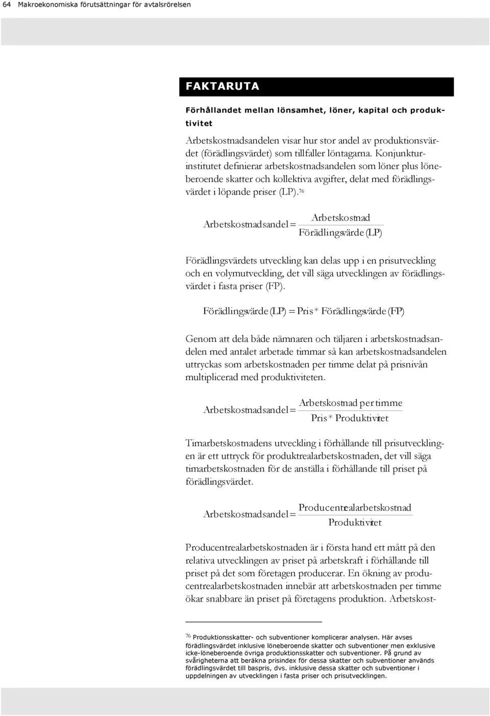 Konjunkturinstitutet definierar arbetskostnadsandelen som löner plus löneberoende skatter och kollektiva avgifter, delat med förädlingsvärdet i löpande priser (LP).