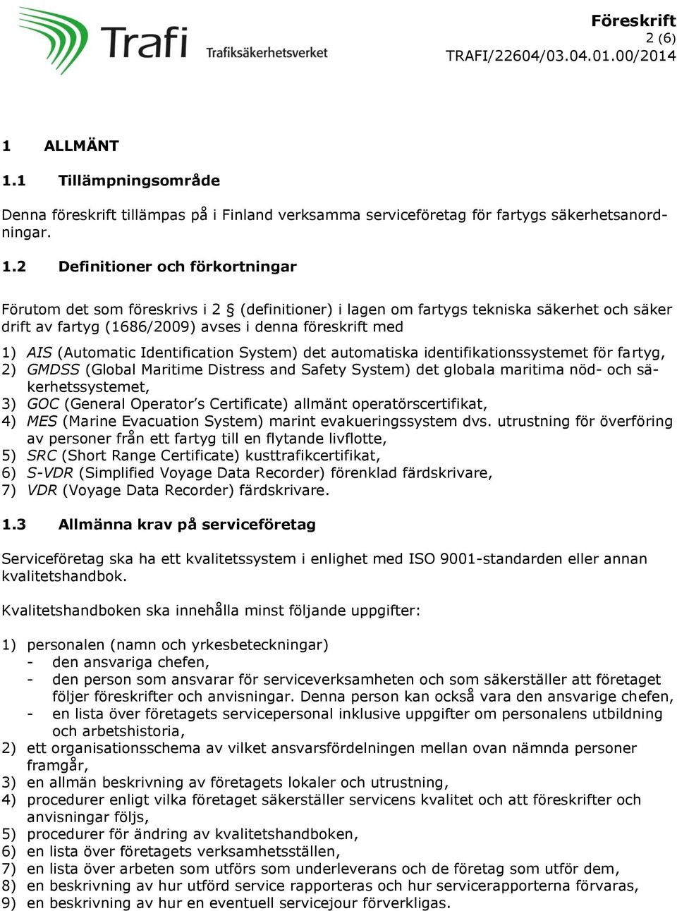 1 Tillämpningsområde Denna föreskrift tillämpas på i Finland verksamma serviceföretag för fartygs säkerhetsanordningar. 1.