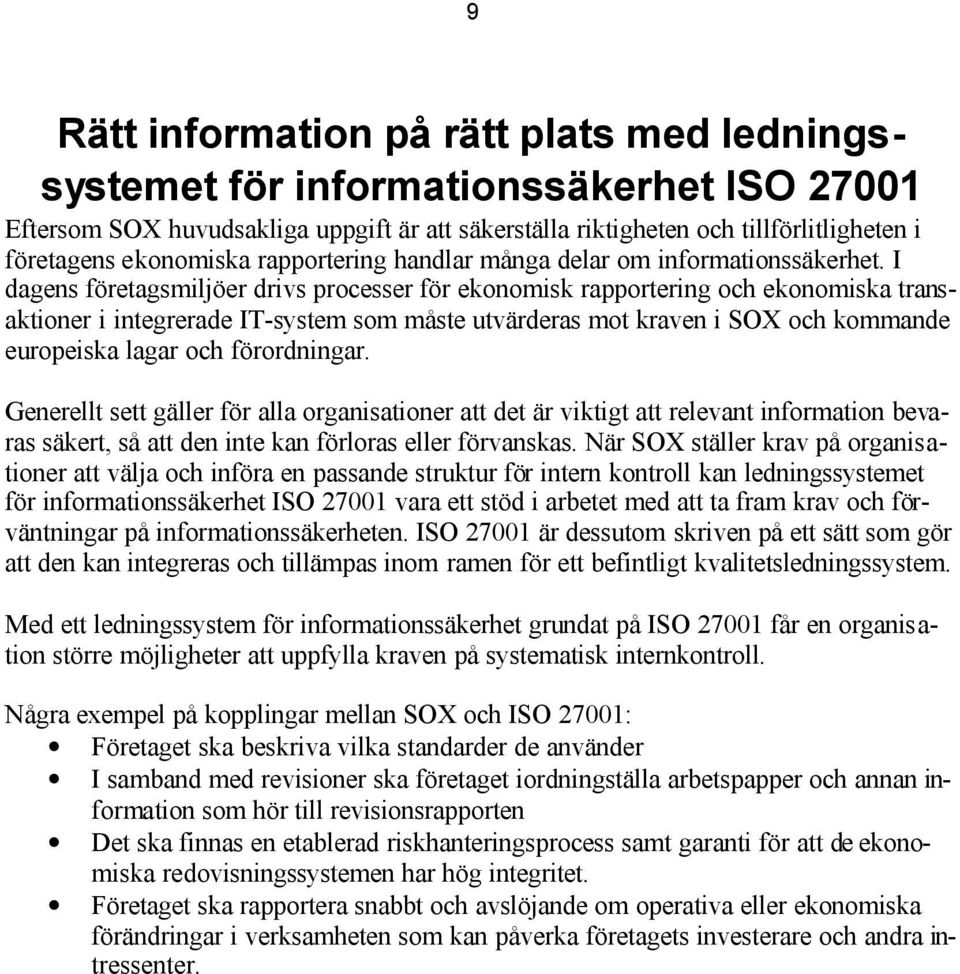 I dagens företagsmiljöer drivs processer för ekonomisk rapportering och ekonomiska transaktioner i integrerade IT-system som måste utvärderas mot kraven i SOX och kommande europeiska lagar och