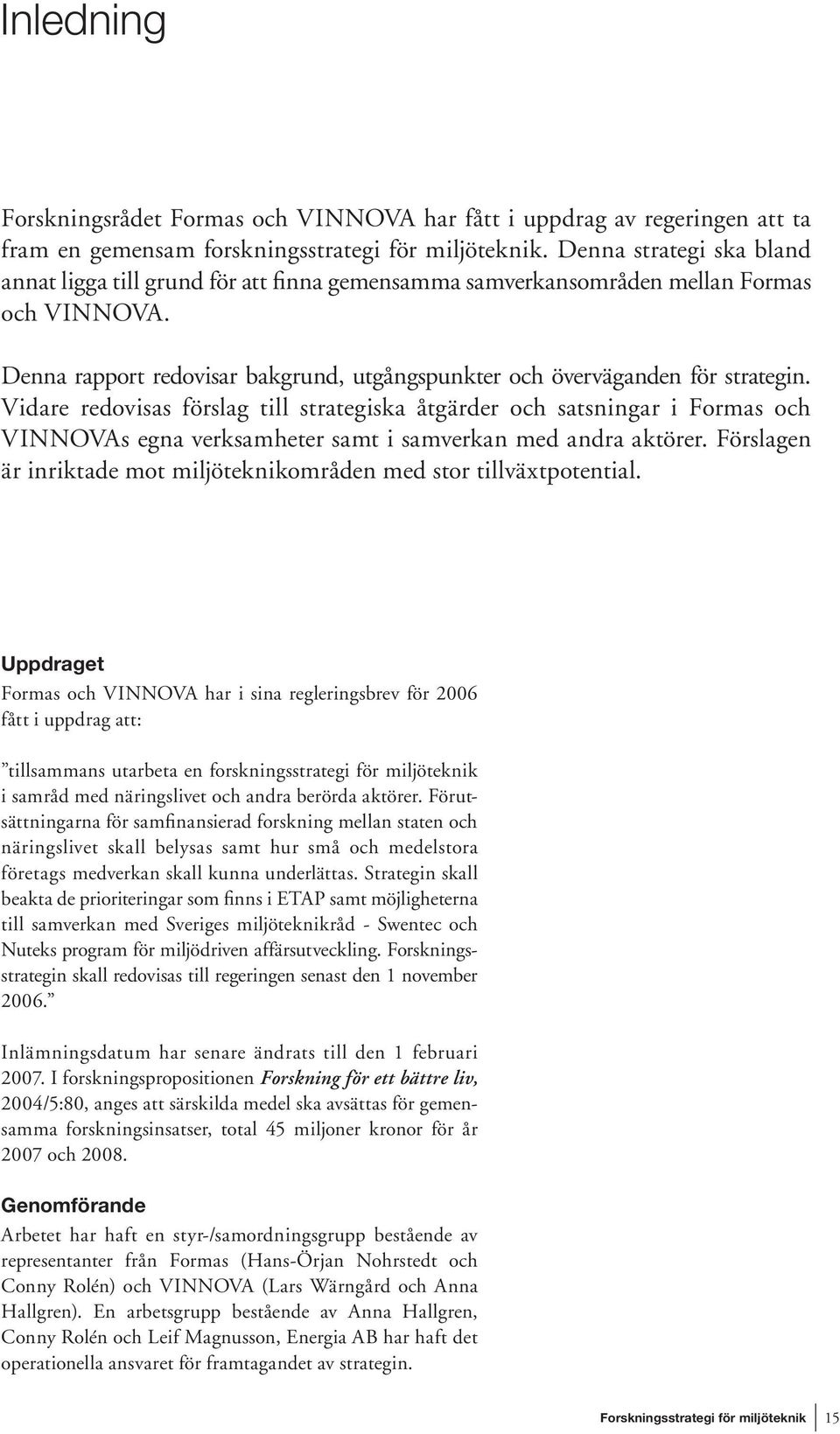 Vidare redovisas förslag till strategiska åtgärder och satsningar i Formas och VINNOVAs egna verksamheter samt i samverkan med andra aktörer.