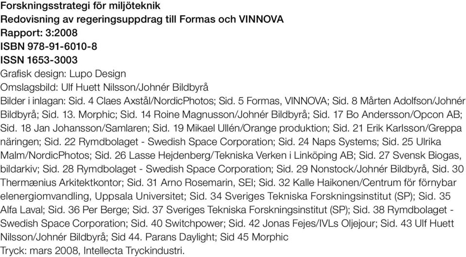 18 Jan Johansson/Samlaren; Sid. 19 Mikael Ullén/Orange produktion; Sid. 21 Erik Karlsson/Greppa näringen; Sid. 22 Rymdbolaget - Swedish Space Corporation; Sid. 24 Naps Systems; Sid.