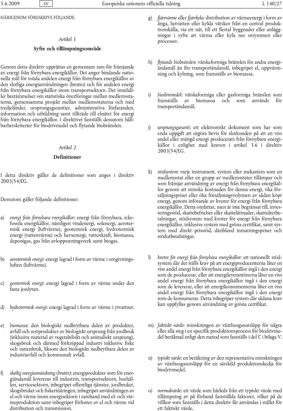 Det anger bindande nationella mål för totala andelen energi från förnybara energikällor av den slutliga energianvändningen (brutto) och för andelen energi från förnybara energikällor inom