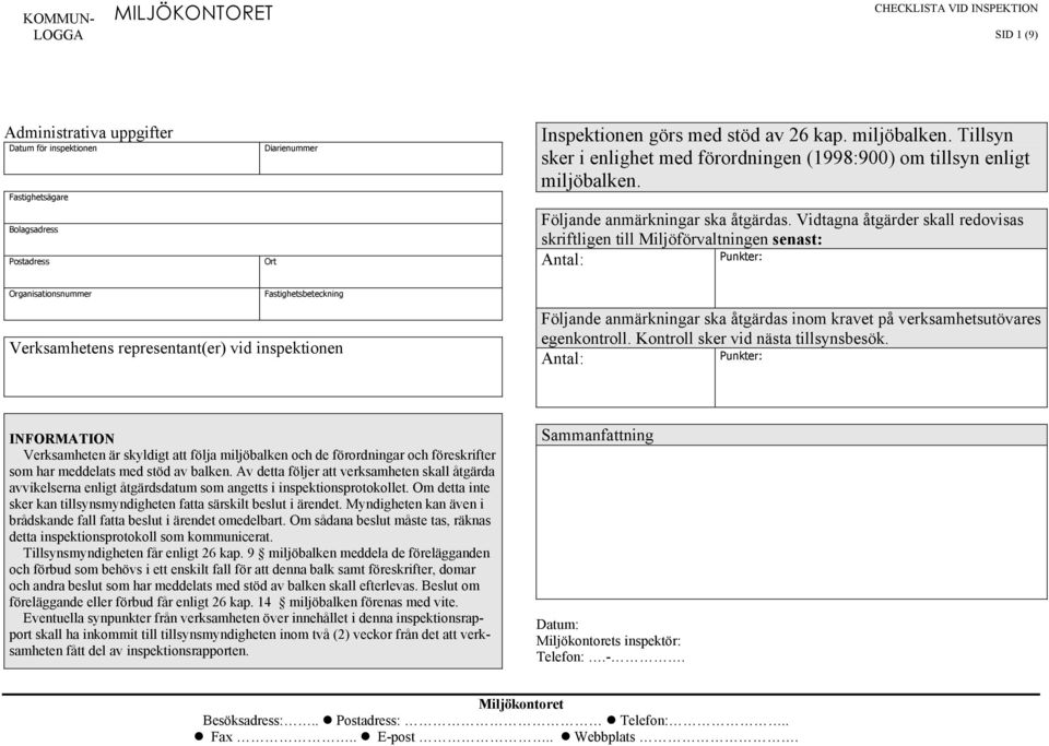 Vidtagna åtgärder skall redovisas skriftligen till Miljöförvaltningen senast: ntal: Punkter: Organisationsnummer Fastighetsbeteckning Verksamhetens representant(er) vid inspektionen Följande