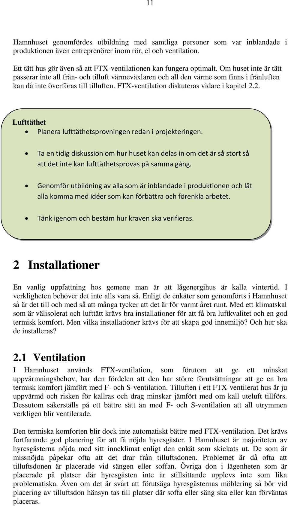 Om huset inte är tätt passerar inte all från- och tilluft värmeväxlaren och all den värme som finns i frånluften kan då inte överföras till tilluften. FTX-ventilation diskuteras vidare i kapitel 2.