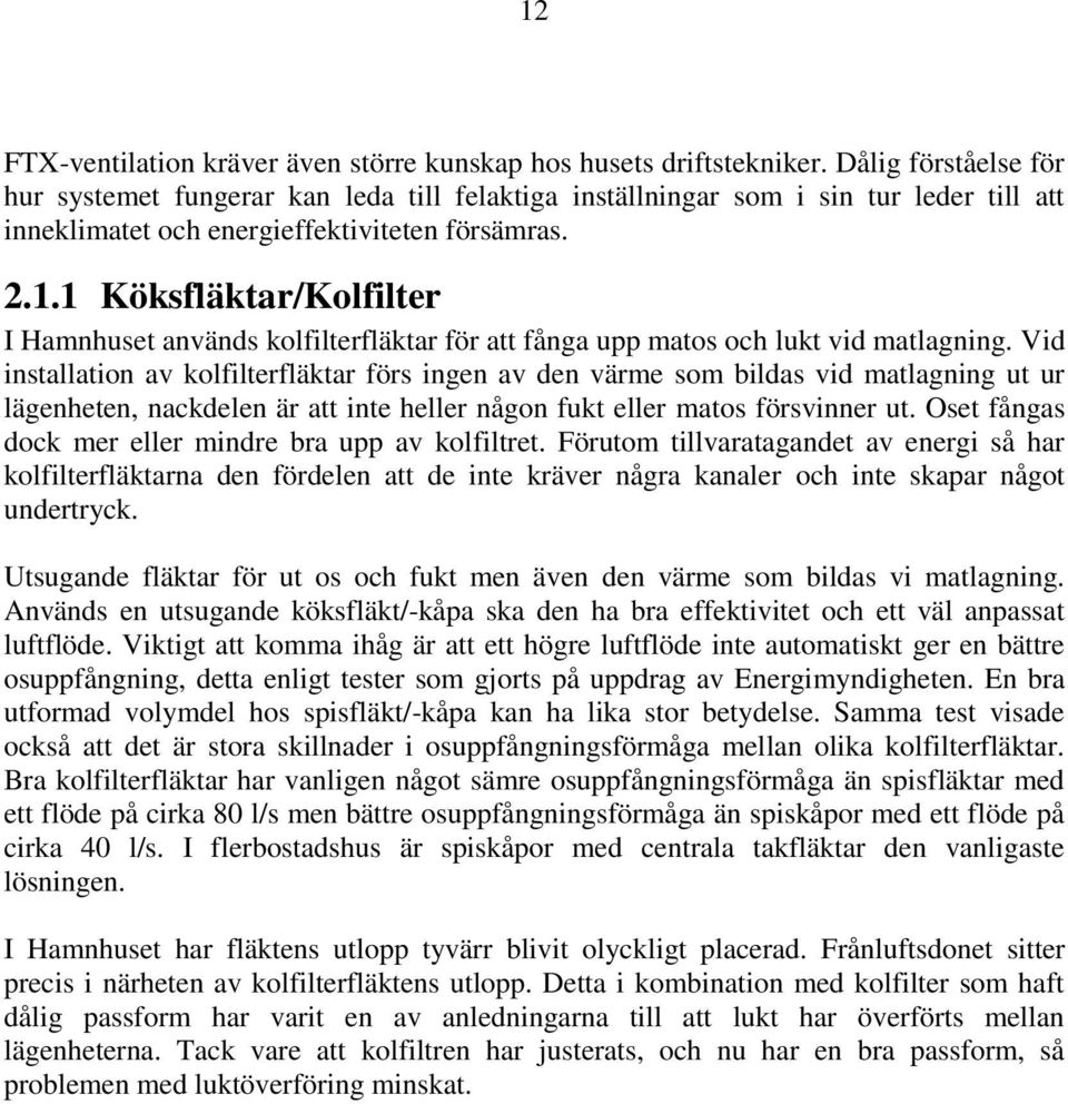 1 Köksfläktar/Kolfilter I Hamnhuset används kolfilterfläktar för att fånga upp matos och lukt vid matlagning.