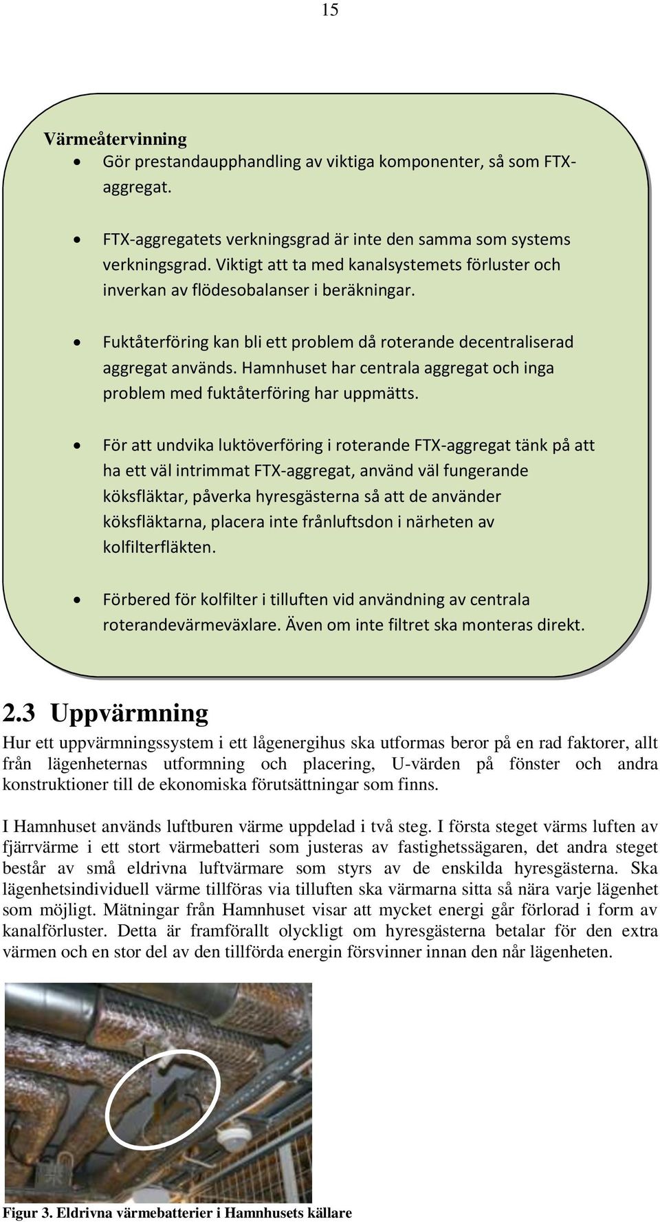 Hamnhuset har centrala aggregat och inga problem med fuktåterföring har uppmätts.