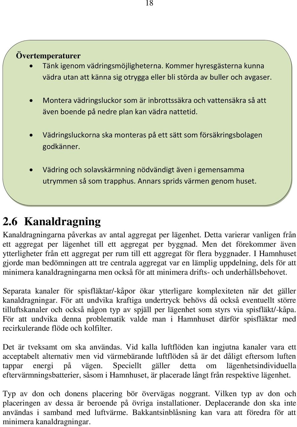 Vädring och solavskärmning nödvändigt även i gemensamma utrymmen så som trapphus. Annars sprids värmen genom huset. 2.6 Kanaldragning Kanaldragningarna påverkas av antal aggregat per lägenhet.