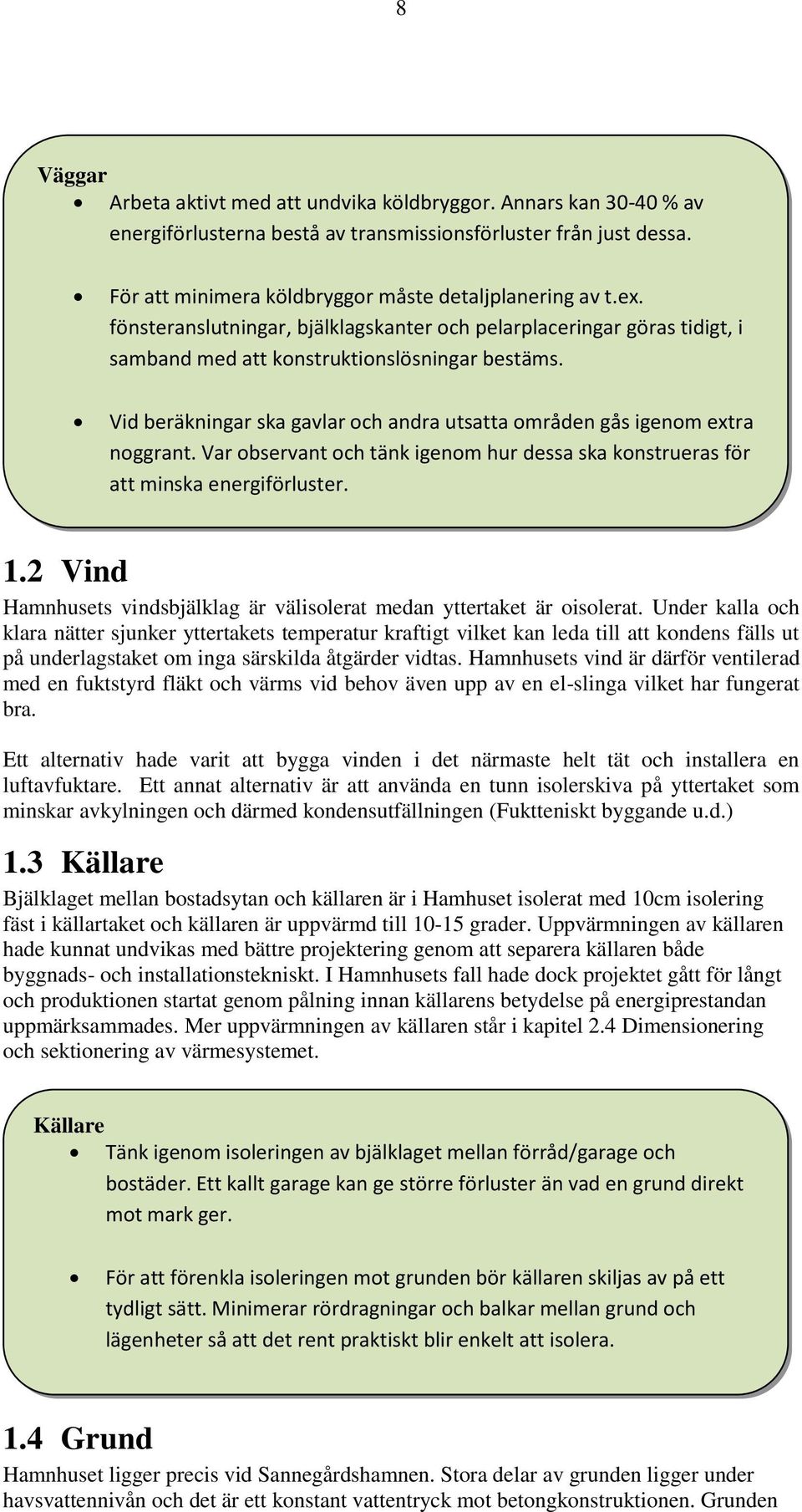 Vid beräkningar ska gavlar och andra utsatta områden gås igenom extra noggrant. Var observant och tänk igenom hur dessa ska konstrueras för att minska energiförluster. 1.