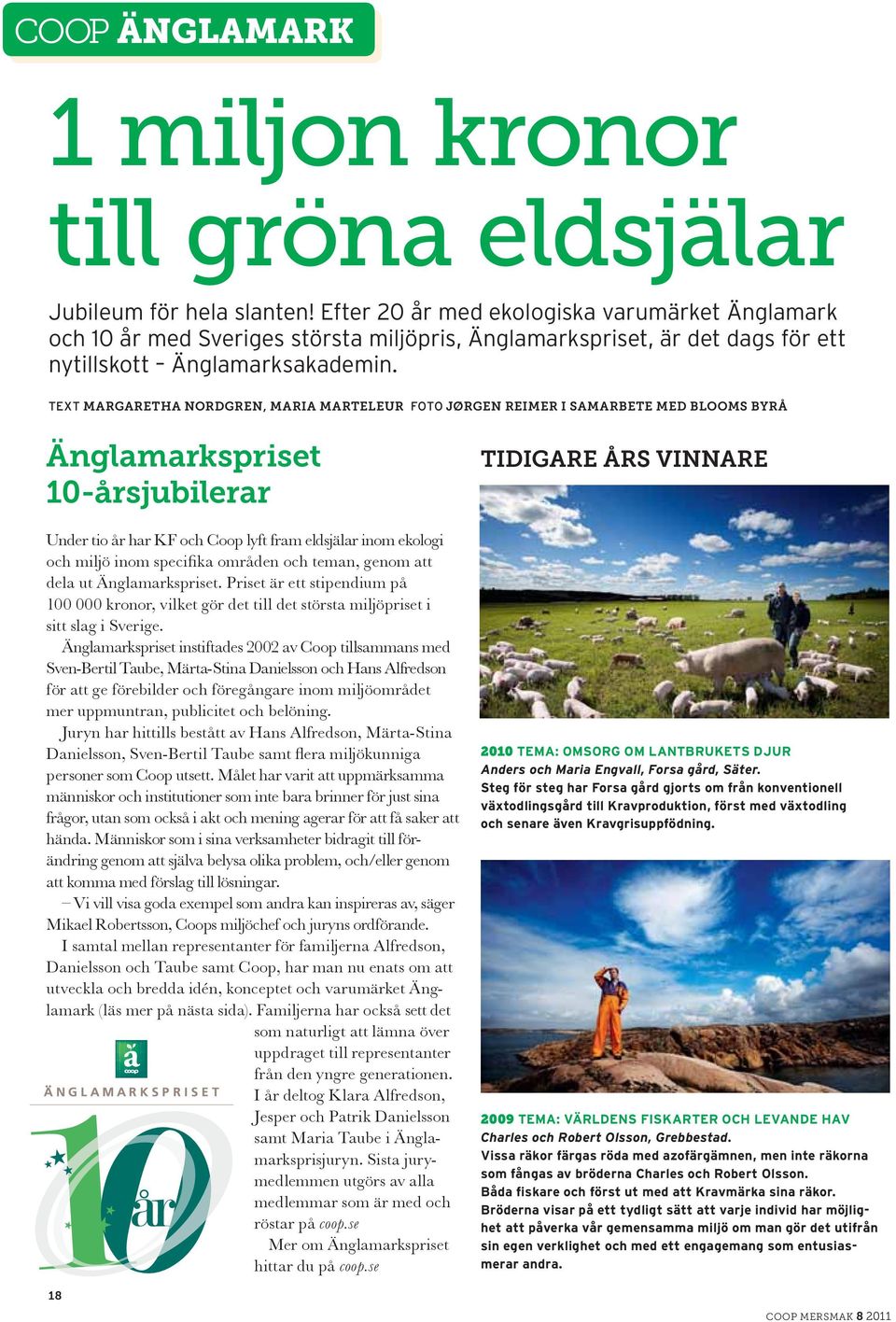 TEXT MARGARETHA NORDGREN, MARIA MARTELEUR FOTO JØRGEN REIMER I SAMARBETE MED BLOOMS BYRÅ Änglamarkspriset 10-årsjubilerar 18 TIDIGARE ÅRS VINNARE 2010 TEMA: OMSORG OM LANTBRUKETS DJUR Anders och