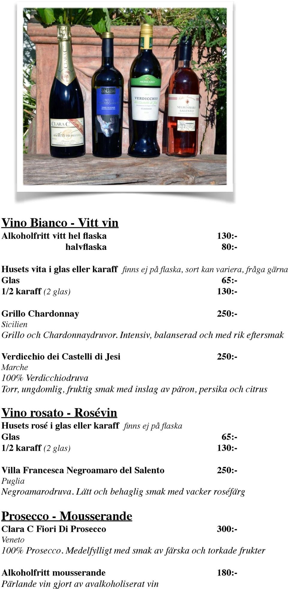 Intensiv, balanserad och med rik eftersmak Verdicchio dei Castelli di Jesi 250:- Marche 100% Verdicchiodruva Torr, ungdomlig, fruktig smak med inslag av päron, persika och citrus Vino rosato -