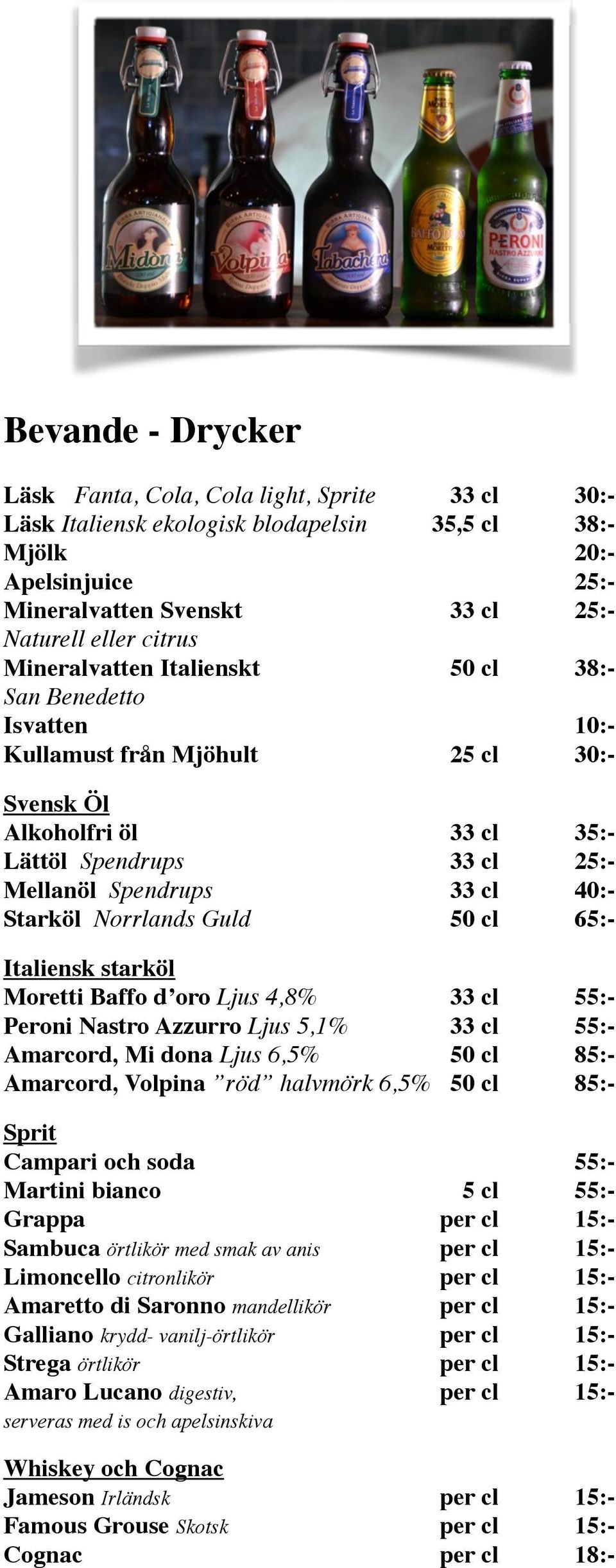 Norrlands Guld 50 cl 65:- Italiensk starköl Moretti Baffo d oro Ljus 4,8% 33 cl 55:- Peroni Nastro Azzurro Ljus 5,1% 33 cl 55:- Amarcord, Mi dona Ljus 6,5% 50 cl 85:- Amarcord, Volpina röd halvmörk