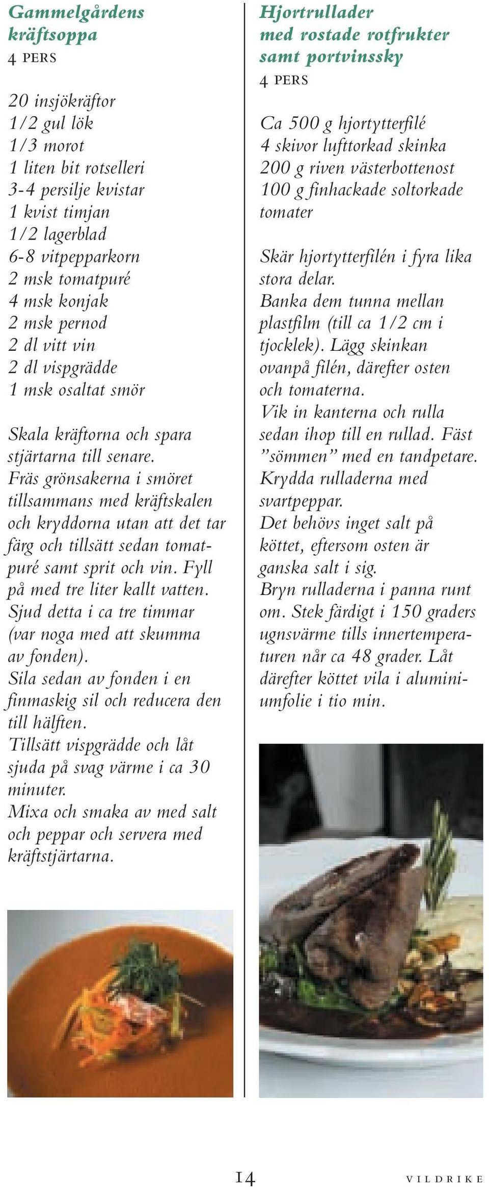 Fräs grönsakerna i smöret tillsammans med kräftskalen och kryddorna utan att det tar färg och tillsätt sedan tomatpuré samt sprit och vin. Fyll på med tre liter kallt vatten.