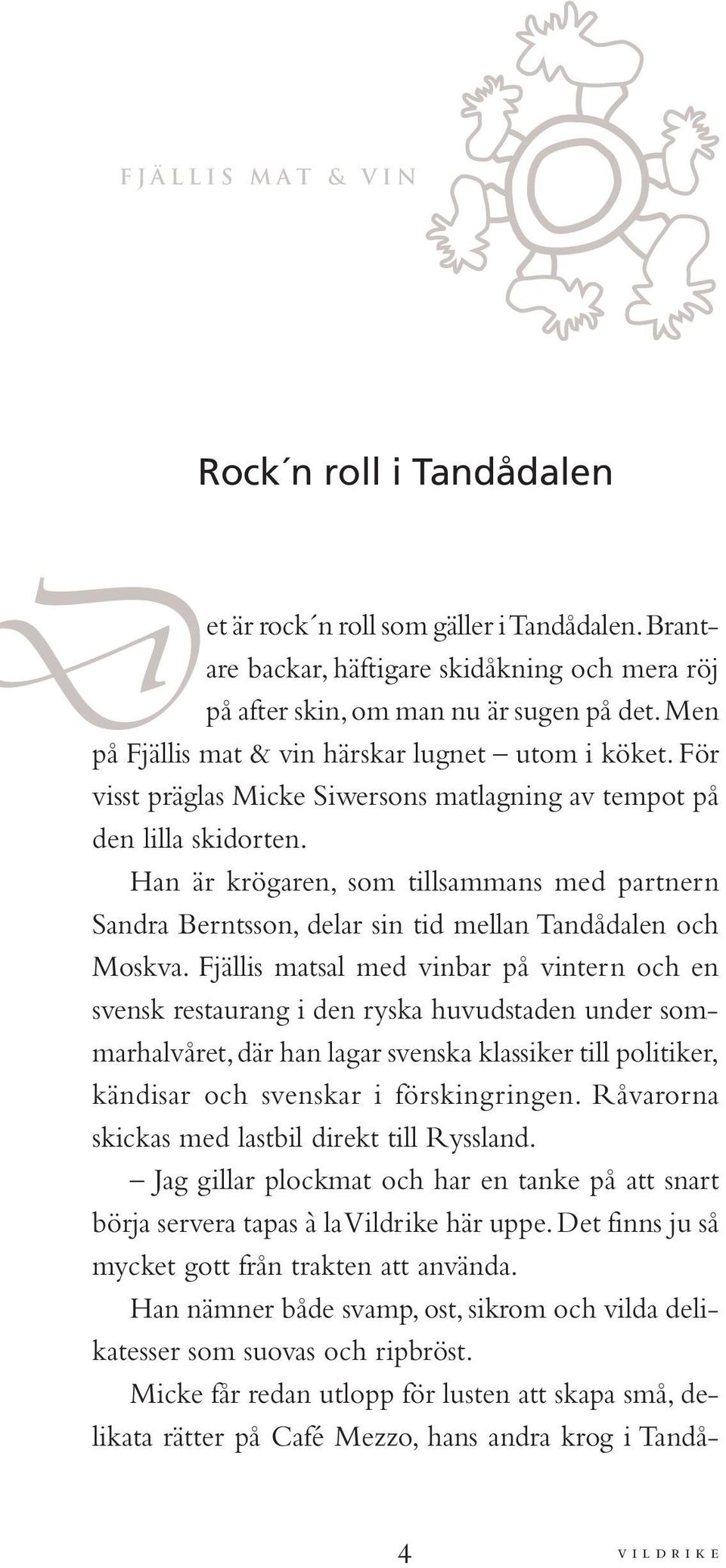 Han är krögaren, som tillsammans med partnern Sandra Berntsson, delar sin tid mellan Tandådalen och Moskva.