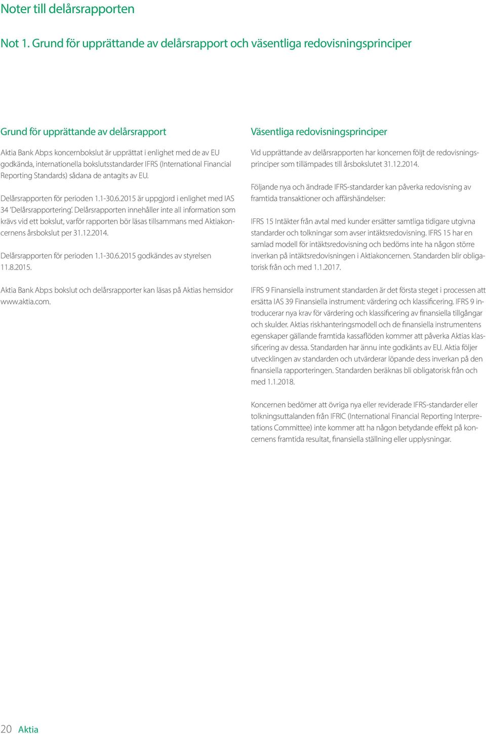 internationella bokslutsstandarder IFRS (International Financial Reporting Standards) sådana de antagits av EU. Delårsrapporten för perioden 1.1-30.6.