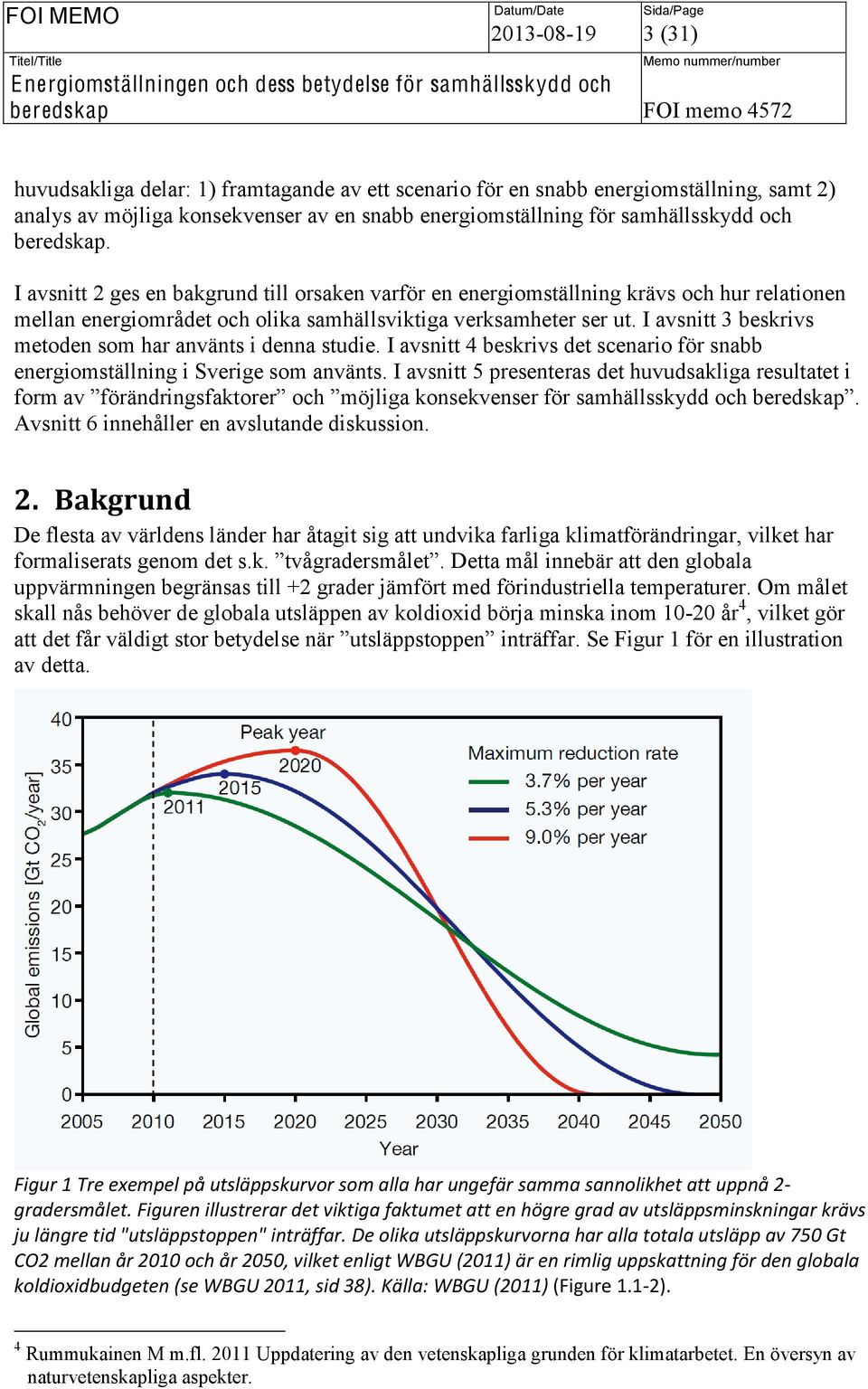 I avsnitt 3 beskrivs metoden som har använts i denna studie. I avsnitt 4 beskrivs det scenario för snabb energiomställning i Sverige som använts.