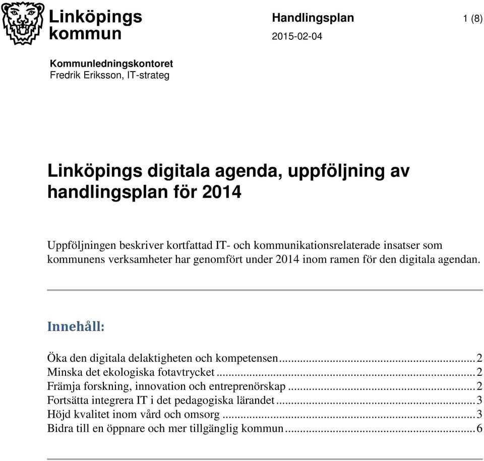 Innehåll: Öka den digitala delaktigheten och kompetensen... 2 Minska det ekologiska fotavtrycket... 2 Främja forskning, innovation och entreprenörskap.