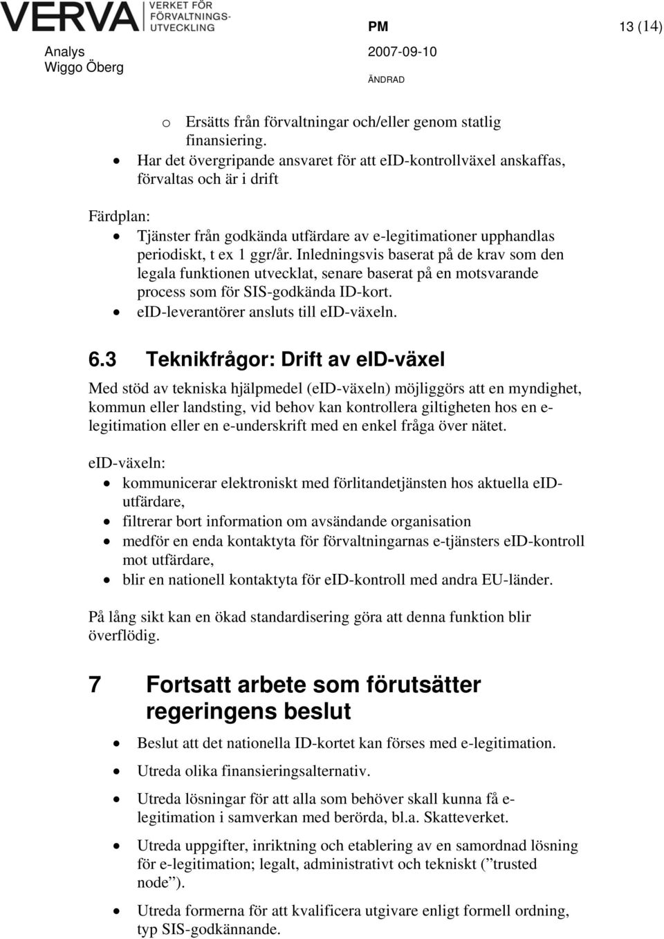 Inledningsvis baserat på de krav som den legala funktionen utvecklat, senare baserat på en motsvarande process som för SIS-godkända ID-kort. eid-leverantörer ansluts till eid-växeln. 6.