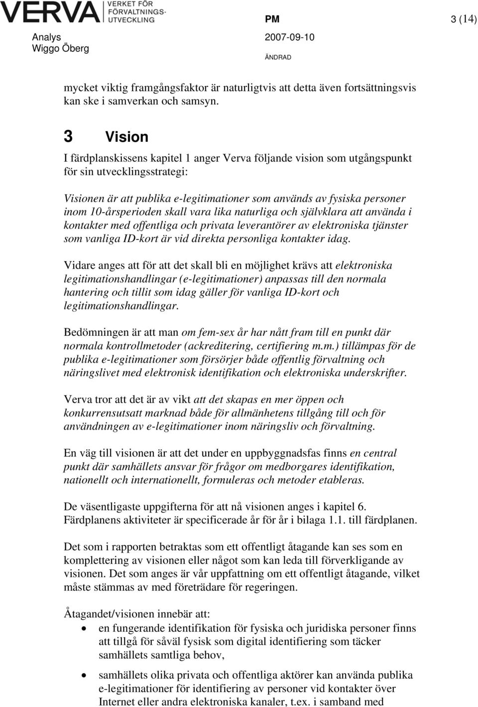 10-årsperioden skall vara lika naturliga och självklara att använda i kontakter med offentliga och privata leverantörer av elektroniska tjänster som vanliga ID-kort är vid direkta personliga