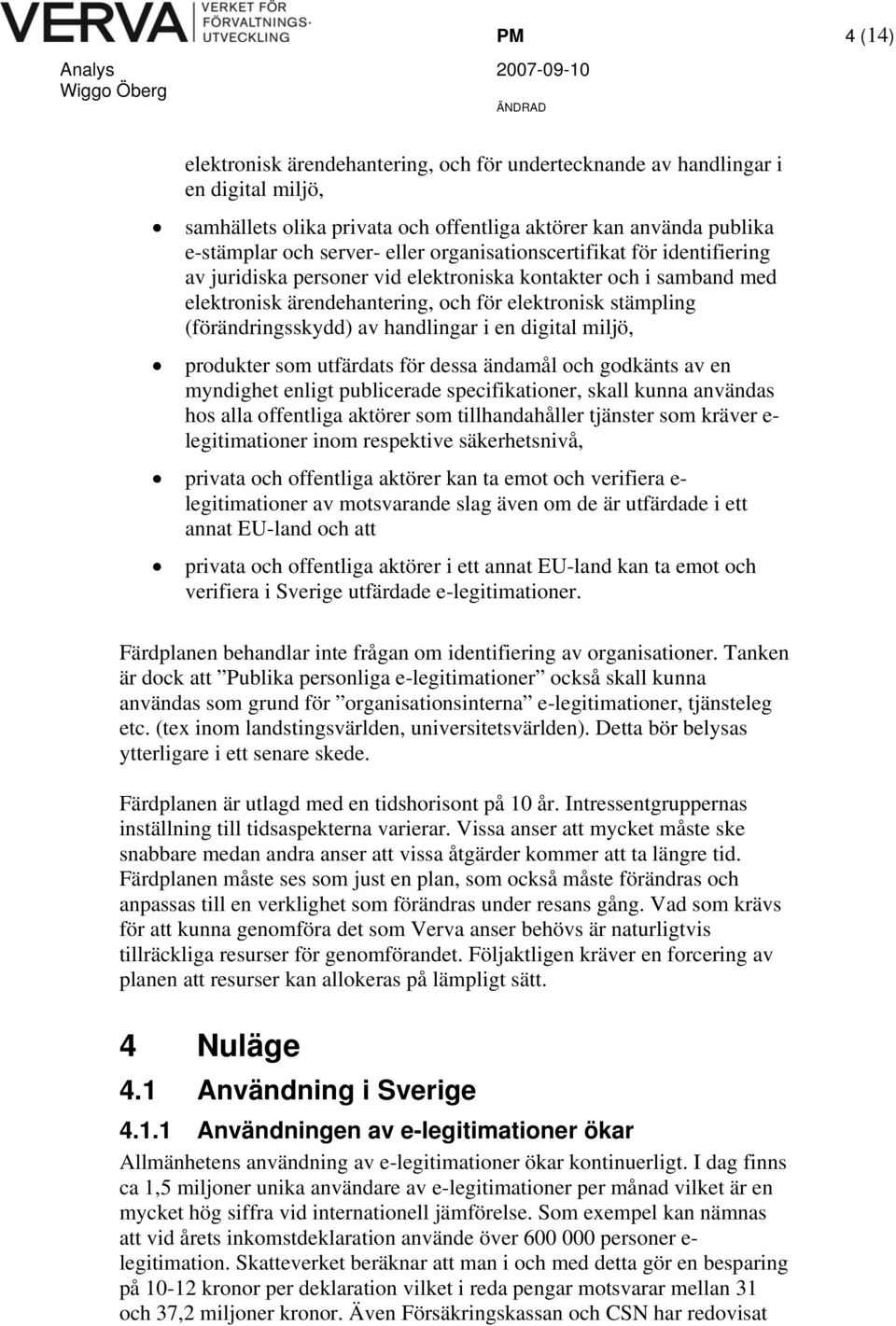 handlingar i en digital miljö, produkter som utfärdats för dessa ändamål och godkänts av en myndighet enligt publicerade specifikationer, skall kunna användas hos alla offentliga aktörer som